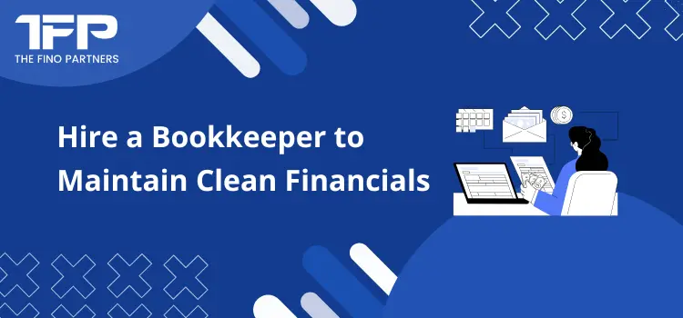 Hire a Bookkeeper to Maintain Clean Financials